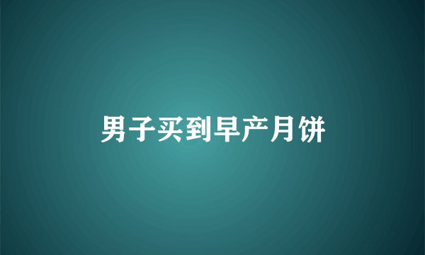男子买到早产月饼
