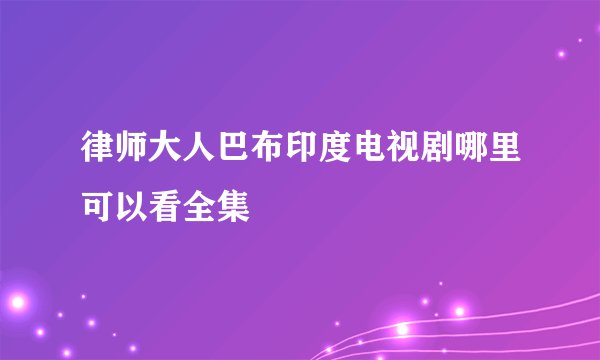 律师大人巴布印度电视剧哪里可以看全集