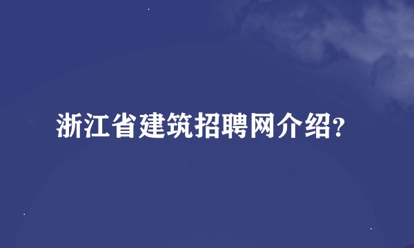 浙江省建筑招聘网介绍？