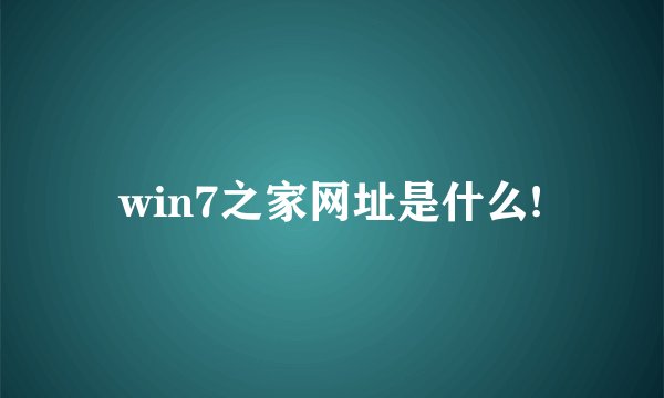 win7之家网址是什么!