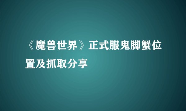 《魔兽世界》正式服鬼脚蟹位置及抓取分享