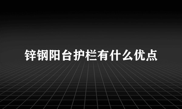 锌钢阳台护栏有什么优点