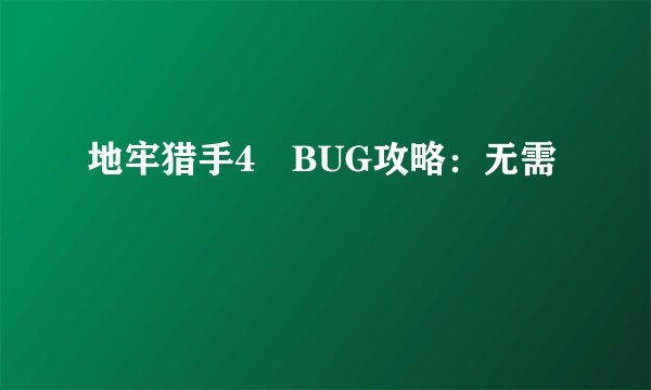 地牢猎手4 BUG攻略：无需