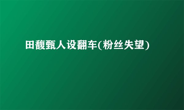 田馥甄人设翻车(粉丝失望)