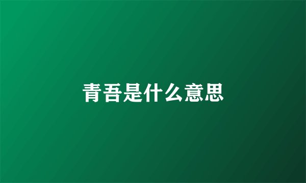 青吾是什么意思