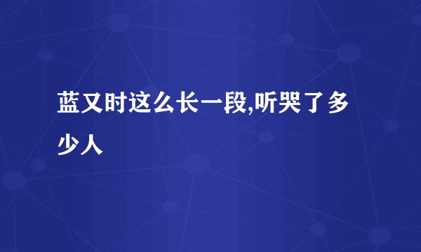 蓝又时这么长一段,听哭了多少人
