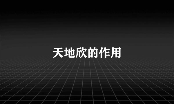 天地欣的作用
