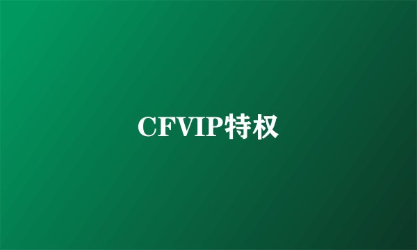 CFVIP特权