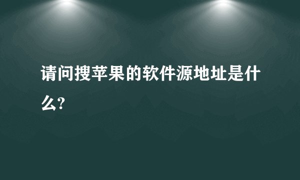 请问搜苹果的软件源地址是什么?