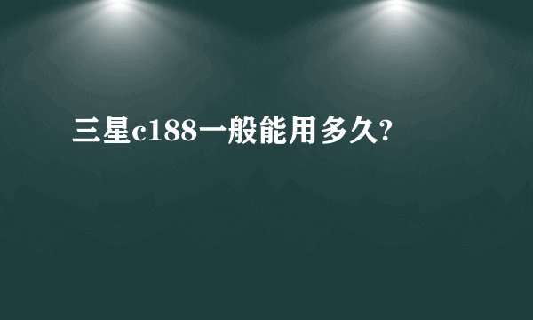 三星c188一般能用多久?