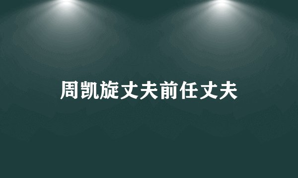 周凯旋丈夫前任丈夫