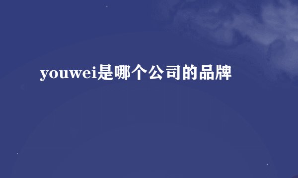 youwei是哪个公司的品牌