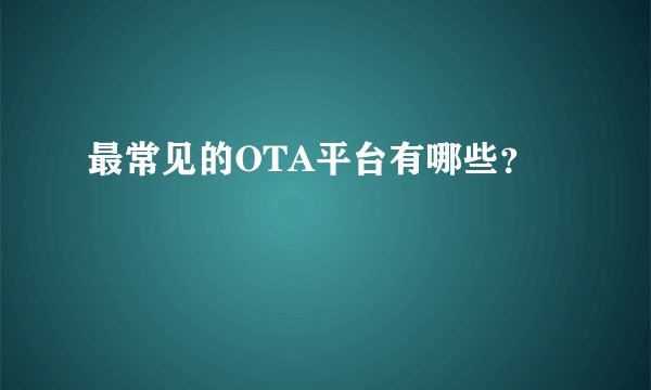 最常见的OTA平台有哪些?