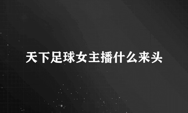 天下足球女主播什么来头