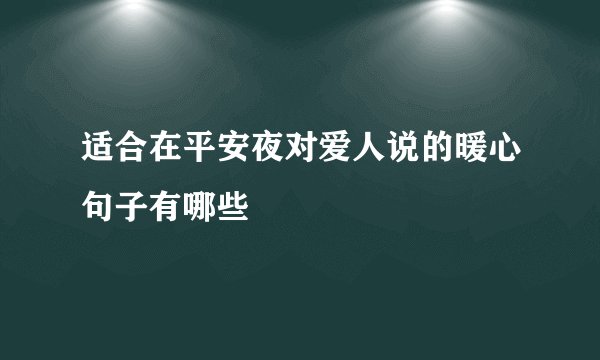 适合在平安夜对爱人说的暖心句子有哪些