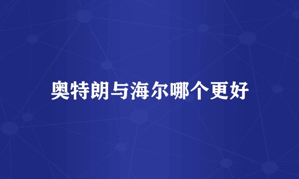 奥特朗与海尔哪个更好