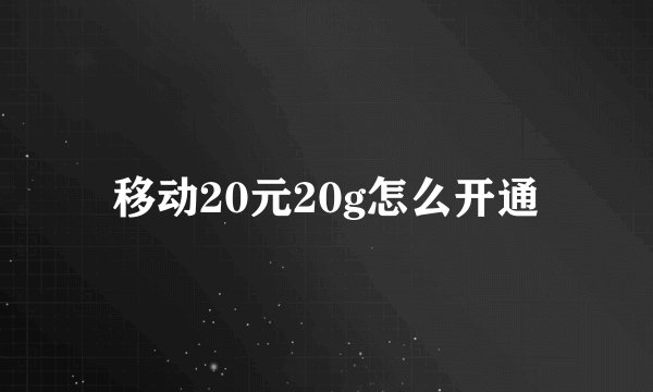 移动20元20g怎么开通