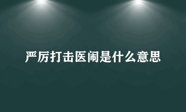 严厉打击医闹是什么意思