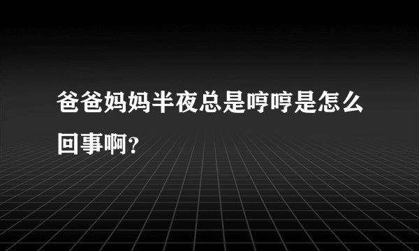 爸爸妈妈半夜总是哼哼是怎么回事啊？