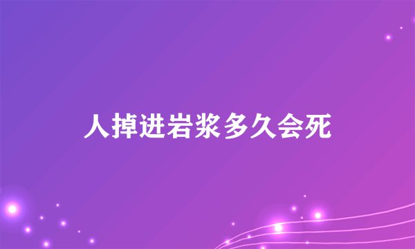 人掉进岩浆多久会死