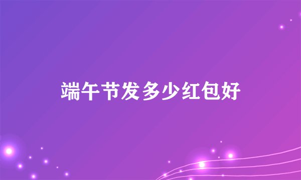 端午节发多少红包好