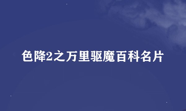 色降2之万里驱魔百科名片