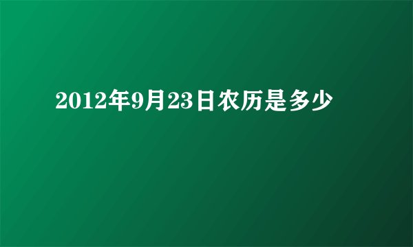 2012年9月23日农历是多少