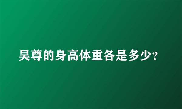 吴尊的身高体重各是多少？