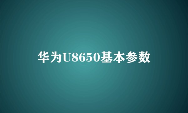 华为U8650基本参数