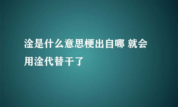 淦是什么意思梗出自哪 就会用淦代替干了