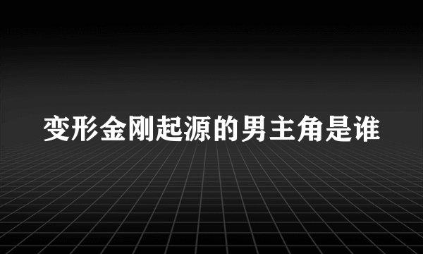 变形金刚起源的男主角是谁