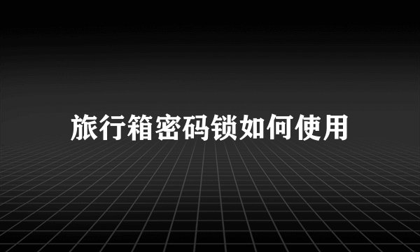 旅行箱密码锁如何使用