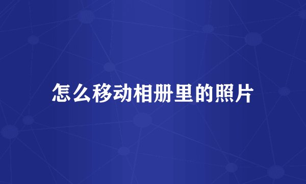 怎么移动相册里的照片