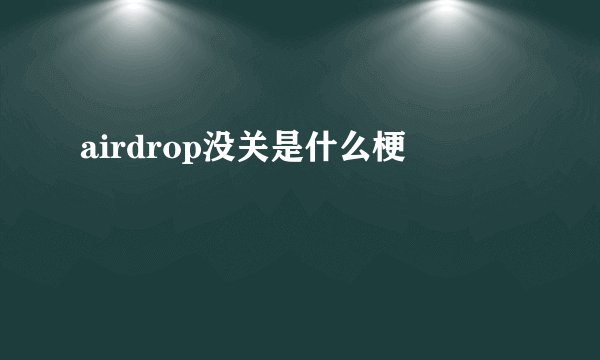 airdrop没关是什么梗