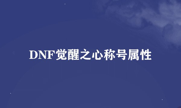 DNF觉醒之心称号属性
