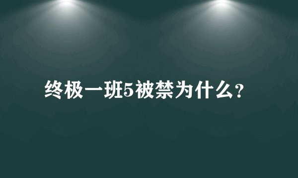 终极一班5被禁为什么？