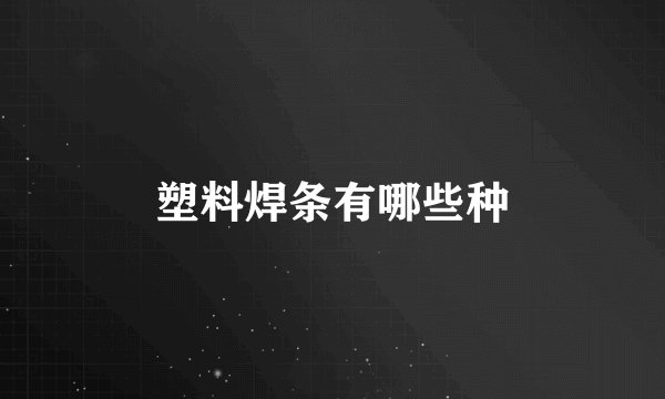 塑料焊条有哪些种