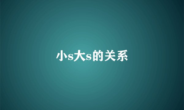 小s大s的关系