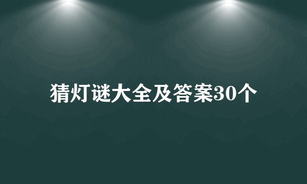 猜灯谜大全及答案30个