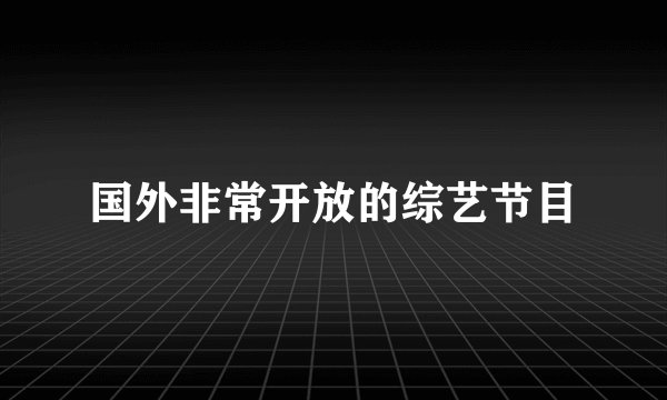 国外非常开放的综艺节目