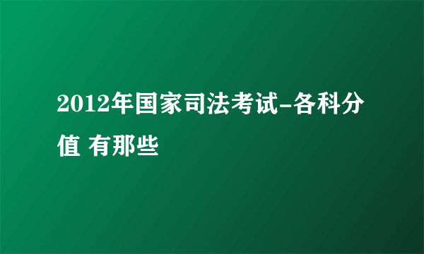 2012年国家司法考试-各科分值 有那些