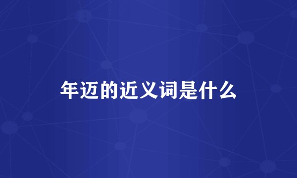 年迈的近义词是什么