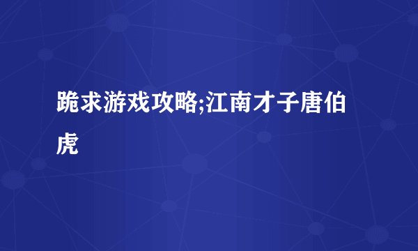 跪求游戏攻略;江南才子唐伯虎
