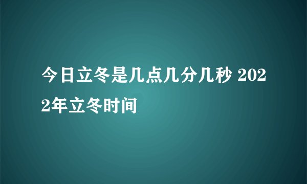 今日立冬是几点几分几秒 2022年立冬时间