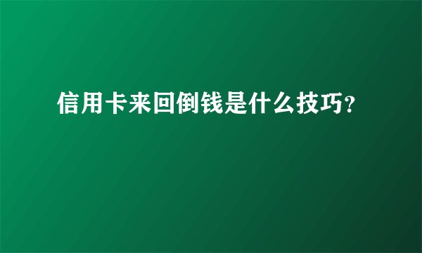 信用卡来回倒钱是什么技巧？