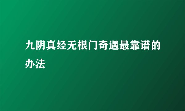 九阴真经无根门奇遇最靠谱的办法