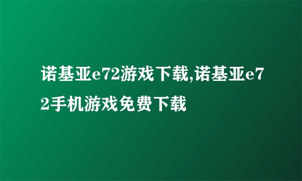 诺基亚e72游戏下载,诺基亚e72手机游戏免费下载