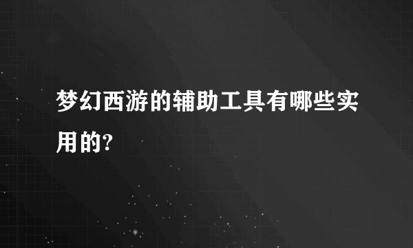 梦幻西游的辅助工具有哪些实用的?