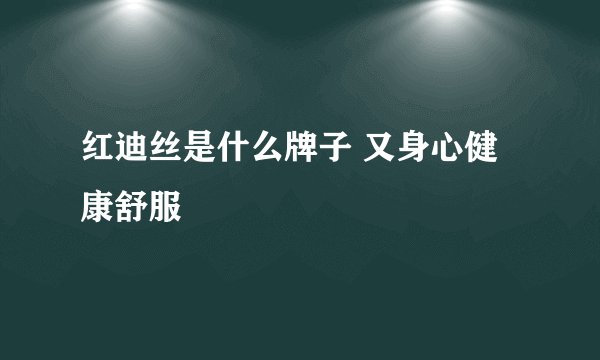 红迪丝是什么牌子 又身心健康舒服