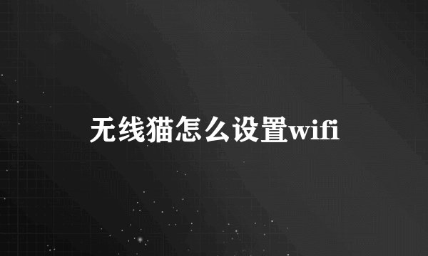 无线猫怎么设置wifi